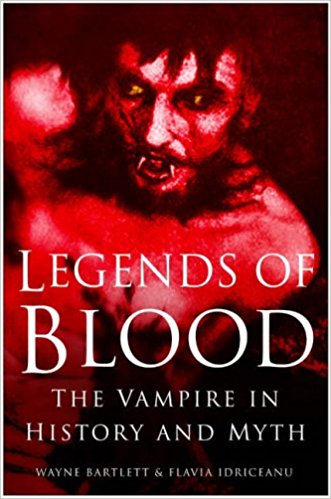 Legends of Blood: The Vampire in History and Mythby Wayne Bartlett and Flavia Idriceanu