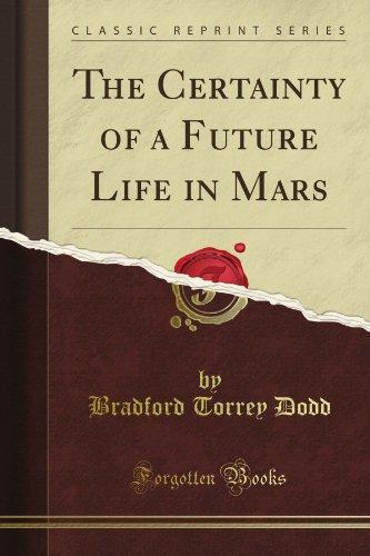 The Certainty of a Future Life in Mars, Being the Posthumous Papers of Bradford Torrey Dodd (Classic Reprint) (Paperback) by L P Gratacap (ed)