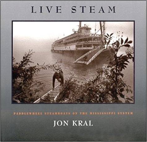 Live Steam: Paddlewheel Steamboats on the Mississippi System by Jon Kral