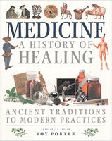 Medicine: a History of Healing: Ancient Traditions to Modern Practices by Roy Porter