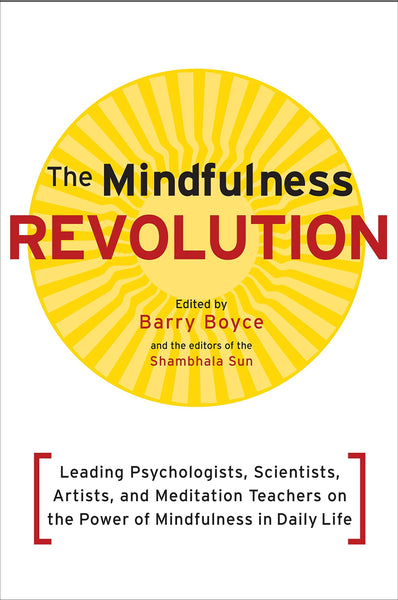 The Mindfulness Revolution:Leading Psychologists, Scientists, Artists, and Meditation Teachers on the Power of Mindfulness in Daily Life (A Shambhala Sun Book) by Barry Boyce