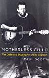 Motherless Child: The Definitive Biography of Eric Clapton by Paul Scott