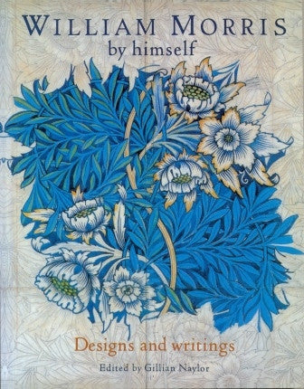 William Morris: Designs and Writings by Himself [edited by Gillian Naylor - The Real Book Shop 
