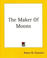 The Maker of Moons by Robert W Chambers