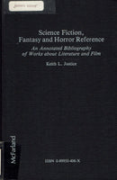 Science Fiction, Fantasy and Horror Reference: An Annotated Bibliography of Works about Literature and Film by Keith L. Justice