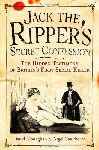 Jack the Ripper's Secret Confession: The Hidden Testimony of Britain's First Serial Killer by David Monaghan & Nigel Cawthorne - The Real Book Shop 