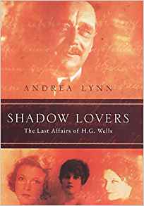 Shadow Lovers: The Last Affairs of H. G. Wells by Andrea Lynn