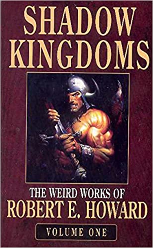 Shadow Kingdoms: The Weird Works of Robert E. Howard [Volume One] edited by Paul Herman