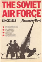 The Soviet Air Force Since 1918: Personalities; Planning; Aircraft; Operations - by Alexander Boyd