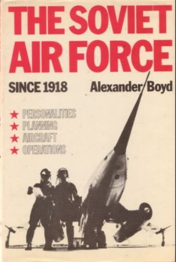 The Soviet Air Force Since 1918: Personalities; Planning; Aircraft; Operations - by Alexander Boyd