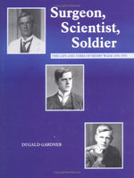 Surgeon, Scientist, Soldier: The Life and Times of Henry Wade 1876-1955 by Dugald Gardner