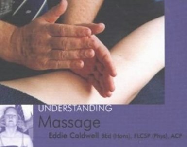 Understanding Massage by Eddie Caldwell BEd (Hons), FLCSP (Phys), ACP