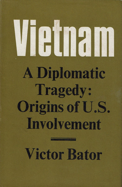 Vietnam - A Diplomatic Tragedy: Origins of U.S. Involvement by Victor Bator
