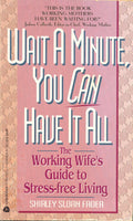 Wait a Minute, You Can Have It All: The Working Wife's Guide to Stress-Free Living by Shirley Sloan Fader