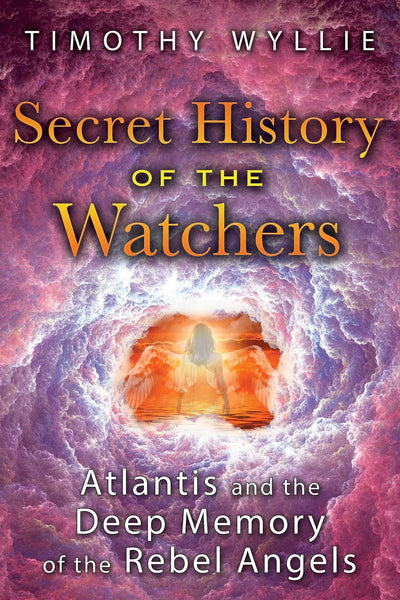 Secret History of the Watchers: Atlantis and the Deep Memory of the Rebel Angels by Timothy Wyllie