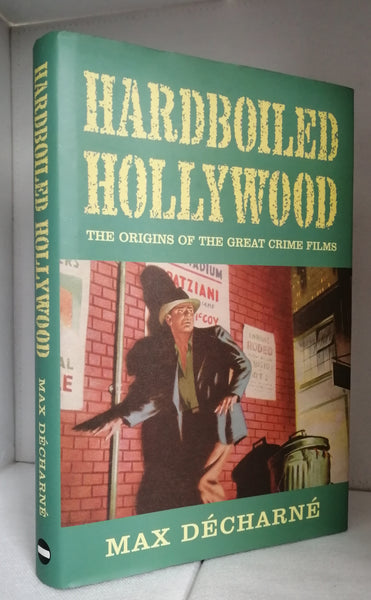 Hardboiled Hollywood: The Origins of the Great Crime Films by Max Decharne