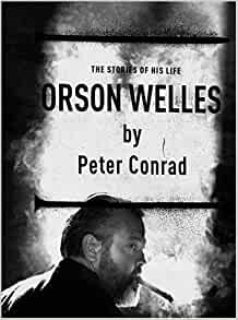 Orson Welles: The Stories Of His Life by Peter Conrad