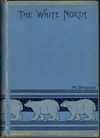 The White North with Nordenskiold, De Long, and Nansen by M. Douglas FIRST EDITION