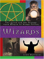 Wizards: The Quest for the Wizard from Merlin to Harry Potter by John Matthews