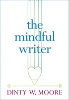 The Mindful Writer by Dinty W. Moore