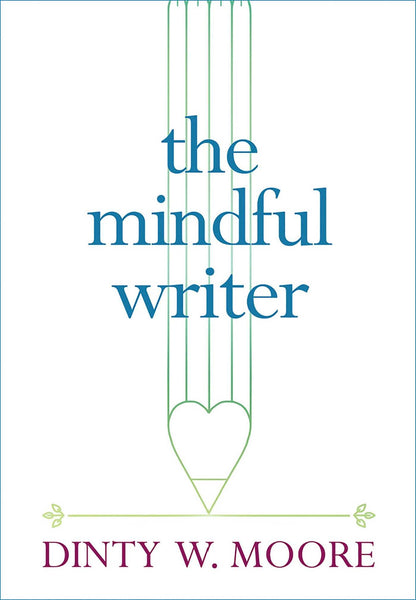 The Mindful Writer by Dinty W. Moore